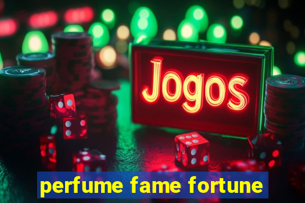 perfume fame fortune